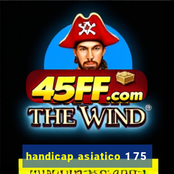 handicap asiatico 1 75